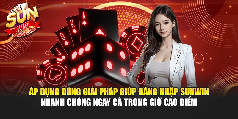 Áp dụng đúng giải pháp giúp đăng nhập Sunwin nhanh chóng ngay cả trong giờ cao điểm