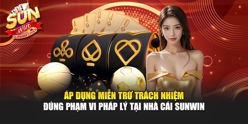Áp dụng miễn trừ trách nhiệm đúng phạm vi pháp lý tại nhà cái Sunwin