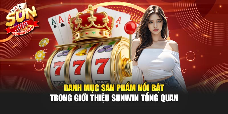 Danh mục sản phẩm nổi bật trong giới thiệu Sunwin tổng quan
