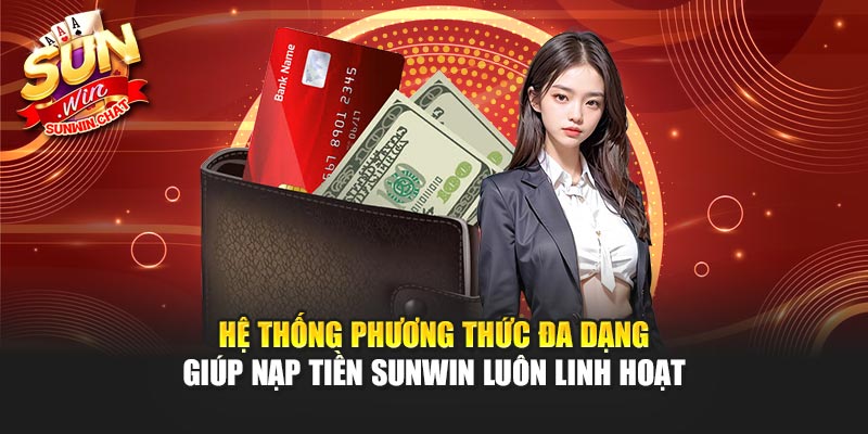 Hệ thống phương thức đa dạng giúp nạp tiền Sunwin luôn linh hoạt