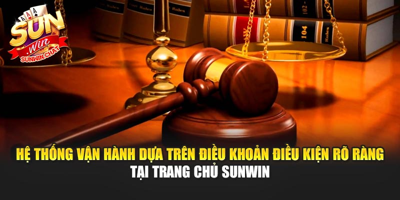 Hệ thống vận hành dựa trên điều khoản điều kiện rõ ràng tại trang chủ Sunwin