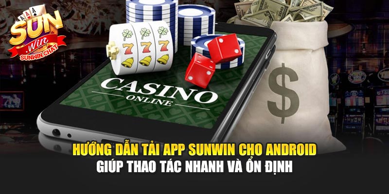 Hướng dẫn tải app Sunwin cho Android giúp thao tác nhanh và ổn định