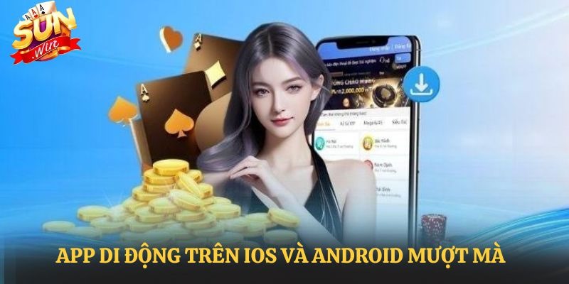 Ứng dụng mobile Sunwin hoạt động mượt mà, thao tác đơn giản