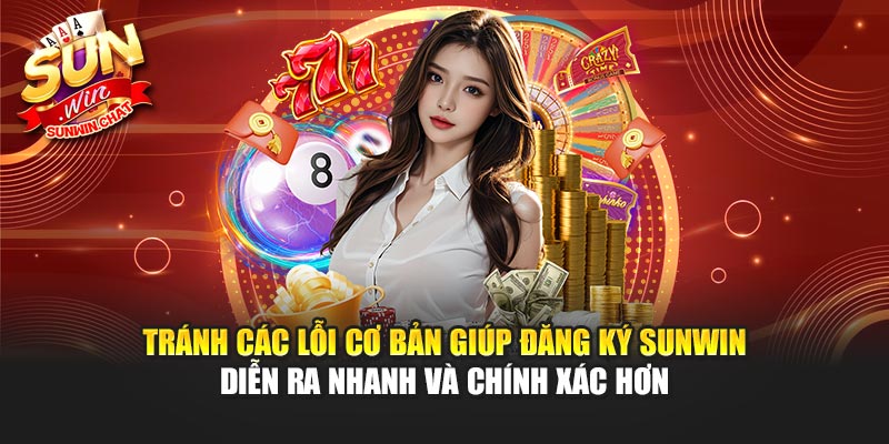 Tránh các lỗi cơ bản giúp đăng ký Sunwin diễn ra nhanh và chính xác hơn